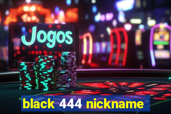 black 444 nickname